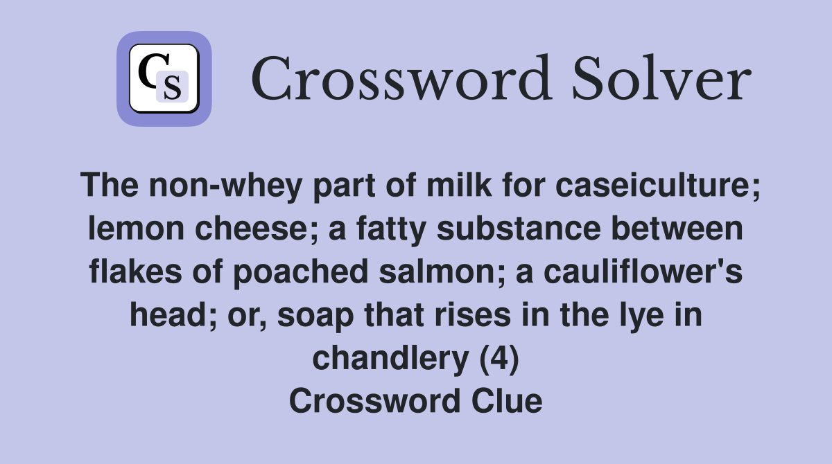 The nonwhey part of milk for caseiculture; lemon cheese; a fatty